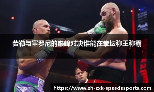 劳勒与塞罗尼的巅峰对决谁能在拳坛称王称霸